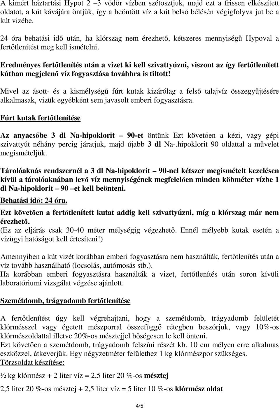 Eredményes fertıtlenítés után a vizet ki kell szivattyúzni, viszont az így fertıtlenített kútban megjelenı víz fogyasztása továbbra is tiltott!