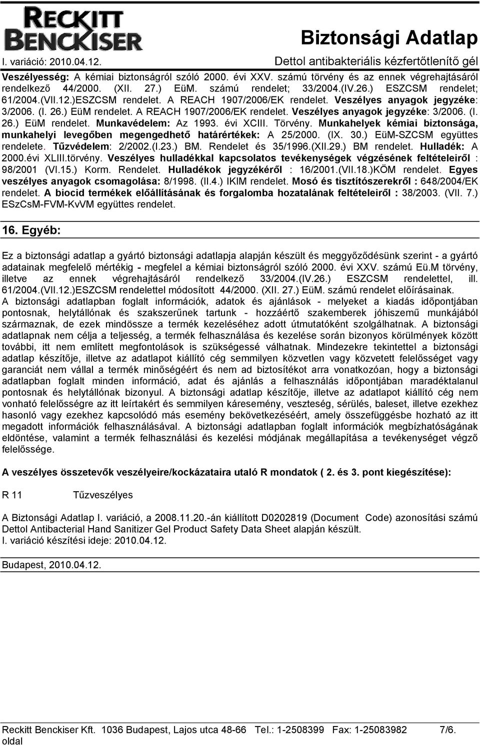 évi XCIII. Törvény. Munkahelyek kémiai biztonsága, munkahelyi levegőben megengedhető határértékek: A 25/2000. (IX. 30.) EüM-SZCSM együttes rendelete. Tűzvédelem: 2/2002.(I.23.) BM.