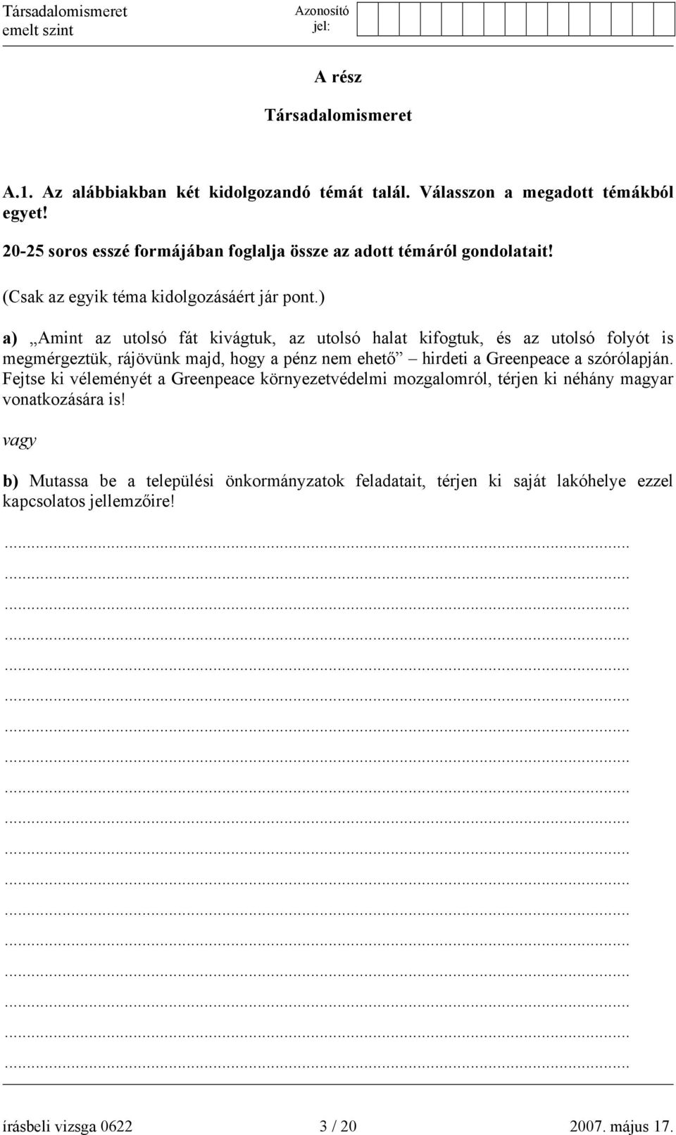 ) a) Amint az utolsó fát kivágtuk, az utolsó halat kifogtuk, és az utolsó folyót is megmérgeztük, rájövünk majd, hogy a pénz nem ehető hirdeti a Greenpeace a