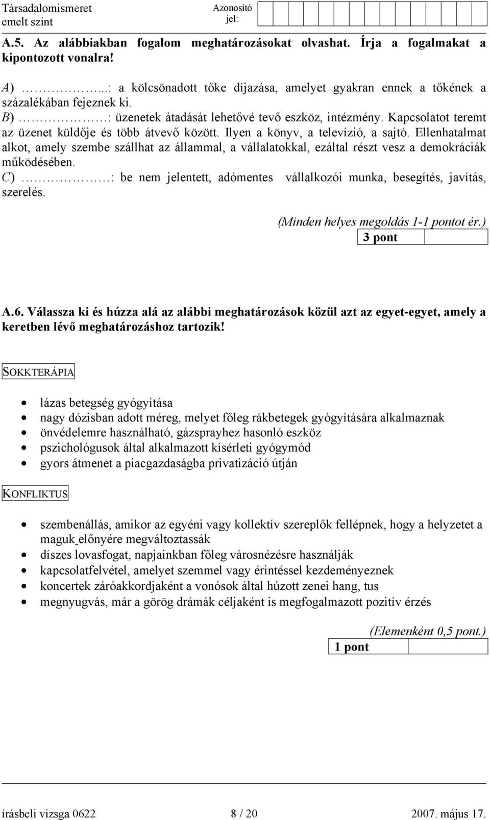 Ellenhatalmat alkot, amely szembe szállhat az állammal, a vállalatokkal, ezáltal részt vesz a demokráciák működésében. C) : be nem jelentett, adómentes vállalkozói munka, besegítés, javítás, szerelés.