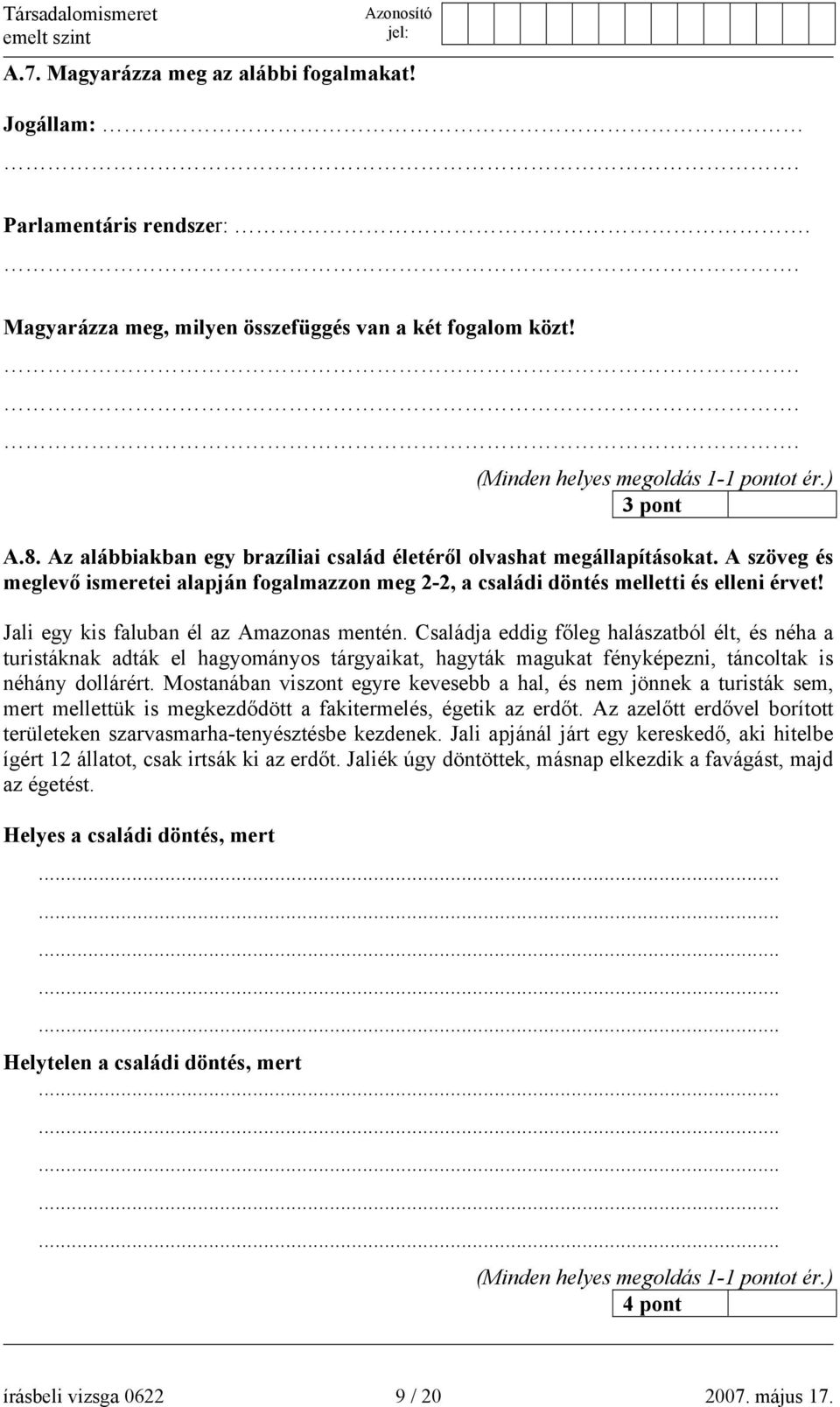 Jali egy kis faluban él az Amazonas mentén. Családja eddig főleg halászatból élt, és néha a turistáknak adták el hagyományos tárgyaikat, hagyták magukat fényképezni, táncoltak is néhány dollárért.