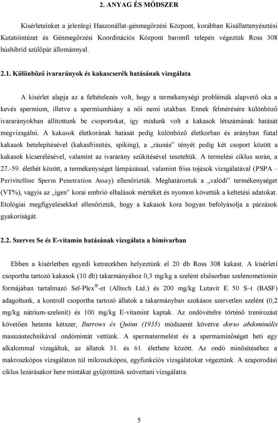 Különböző ivararányok és kakascserék hatásának vizsgálata A kísérlet alapja az a feltételezés volt, hogy a termékenységi problémák alapvető oka a kevés spermium, illetve a spermiumhiány a női nemi