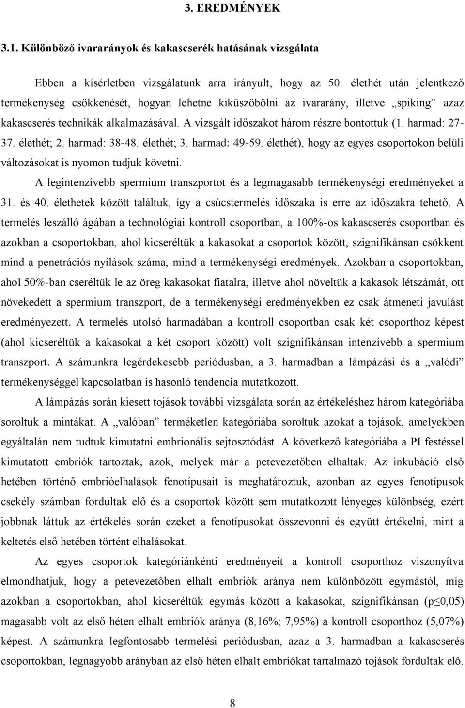 harmad: 27-37. élethét; 2. harmad: 38-48. élethét; 3. harmad: 49-59. élethét), hogy az egyes csoportokon belüli változásokat is nyomon tudjuk követni.