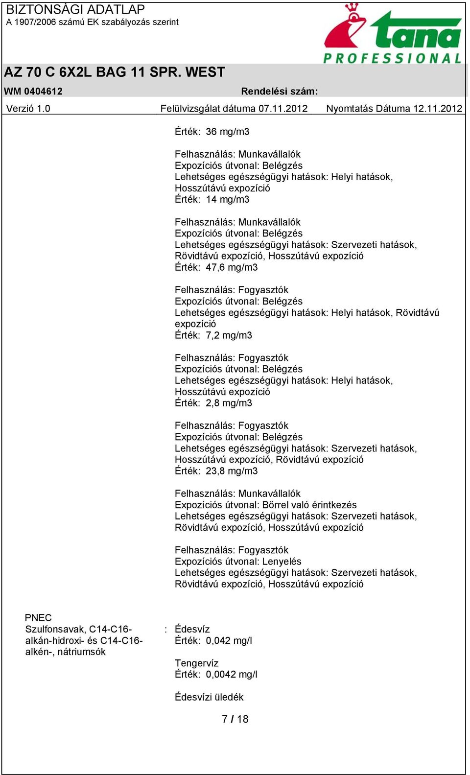 Hosszútávú expozíció Érték: 2,8 mg/m3 Lehetséges egészségügyi hatások:, Hosszútávú expozíció, Rövidtávú expozíció Érték: 23,8 mg/m3 Felhasználás: Munkavállalók Expozíciós útvonal: Bőrrel való