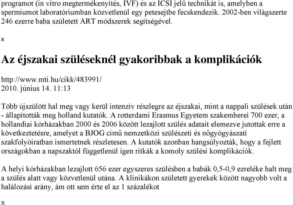 11:13 Több újszülött hal meg vagy kerül intenzív részlegre az éjszakai, mint a nappali szülések után - állapították meg holland kutatók.