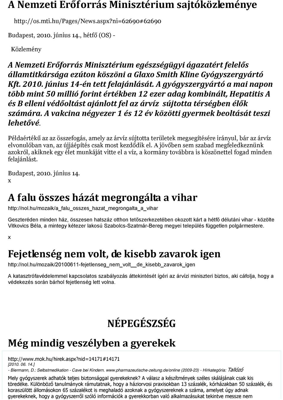 A gyógyszergyártó a mai napon több mint 50 millió forint értékben 12 ezer adag kombinált, Hepatitis A és B elleni védőoltást ajánlott fel az árvíz sújtotta térségben élők számára.