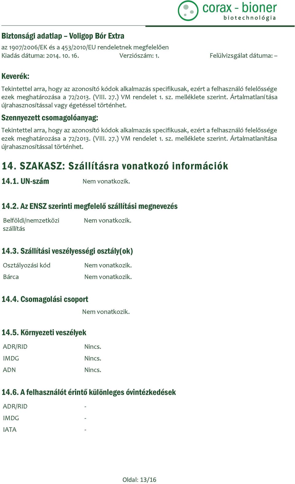 Szennyezett csomagolóanyag: Tekintettel arra, hogy az azonosító kódok alkalmazás specifikusak, ezért a felhasználó felelőssége ezek meghatározása a 72/2013. (VIII. 27.) VM rendelet 1. sz.