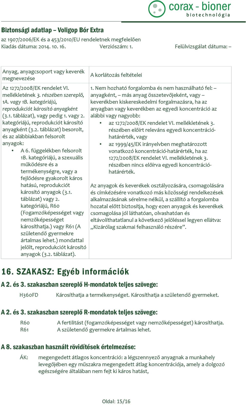 kategóriájú, a szexuális működésre és a termékenységre, vagy a fejlődésre gyakorolt káros hatású, reprodukciót károsító anyagok (3.1. táblázat) vagy 2.