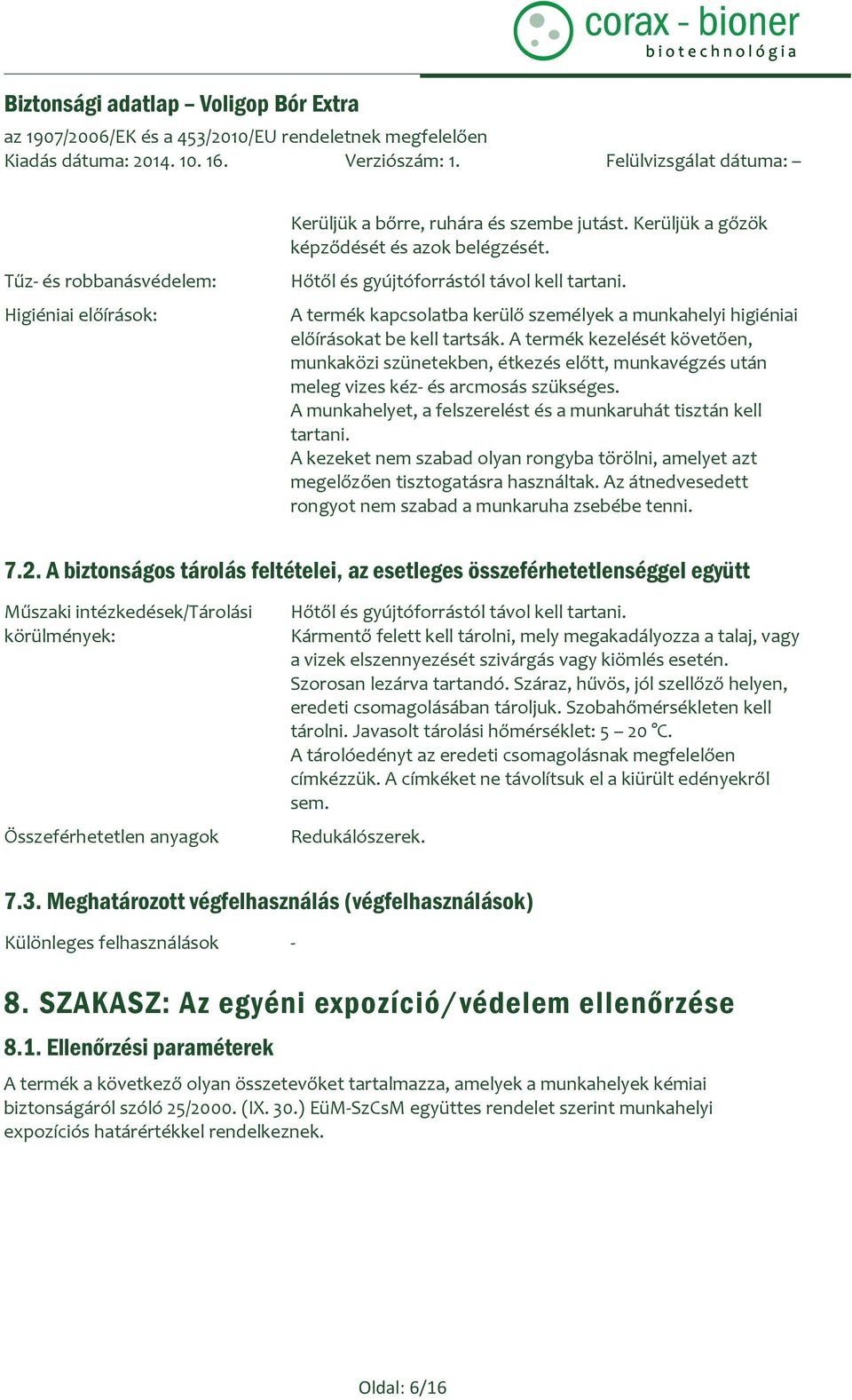 A termék kezelését követően, munkaközi szünetekben, étkezés előtt, munkavégzés után meleg vizes kéz- és arcmosás szükséges. A munkahelyet, a felszerelést és a munkaruhát tisztán kell tartani.