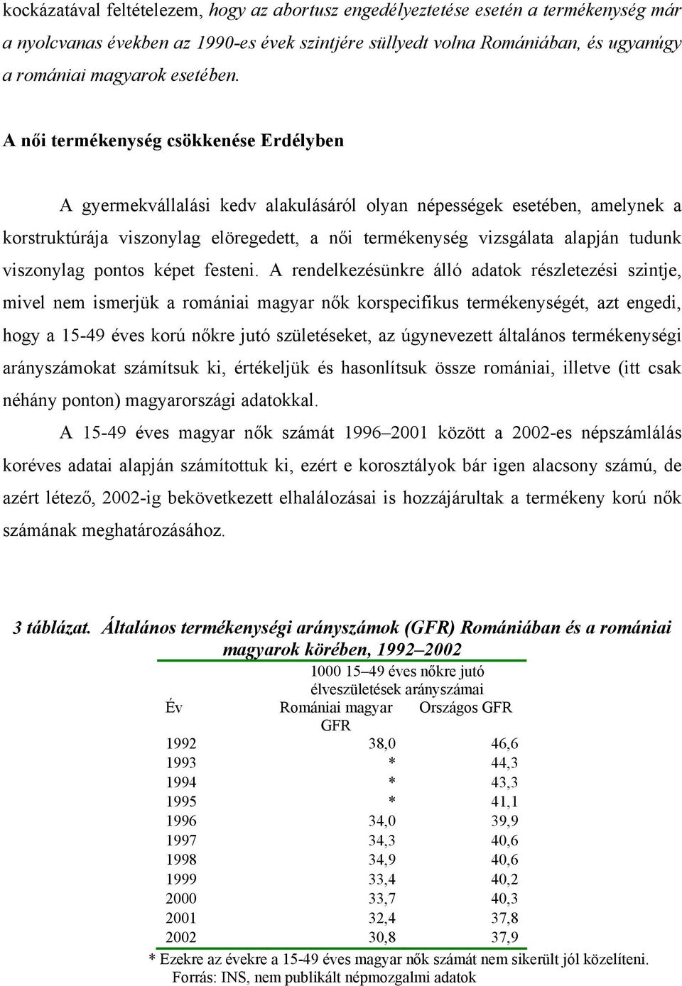 A női termékenység csökkenése Erdélyben A gyermekvállalási kedv alakulásáról olyan népességek esetében, amelynek a korstruktúrája viszonylag elöregedett, a női termékenység vizsgálata alapján tudunk