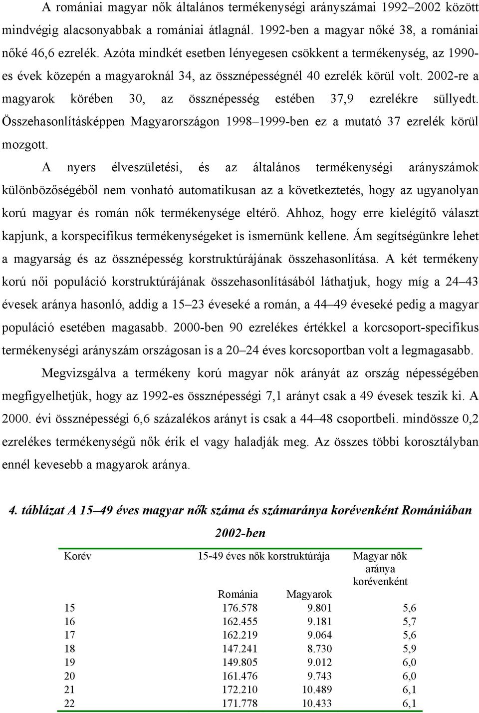 2002-re a magyarok körében 30, az össznépesség estében 37,9 ezrelékre süllyedt. Összehasonlításképpen Magyarországon 1998 1999-ben ez a mutató 37 ezrelék körül mozgott.