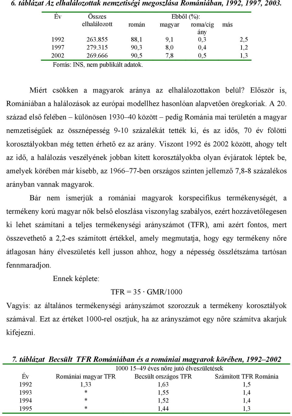 Először is, Romániában a halálozások az európai modellhez hasonlóan alapvetően öregkoriak. A 20.