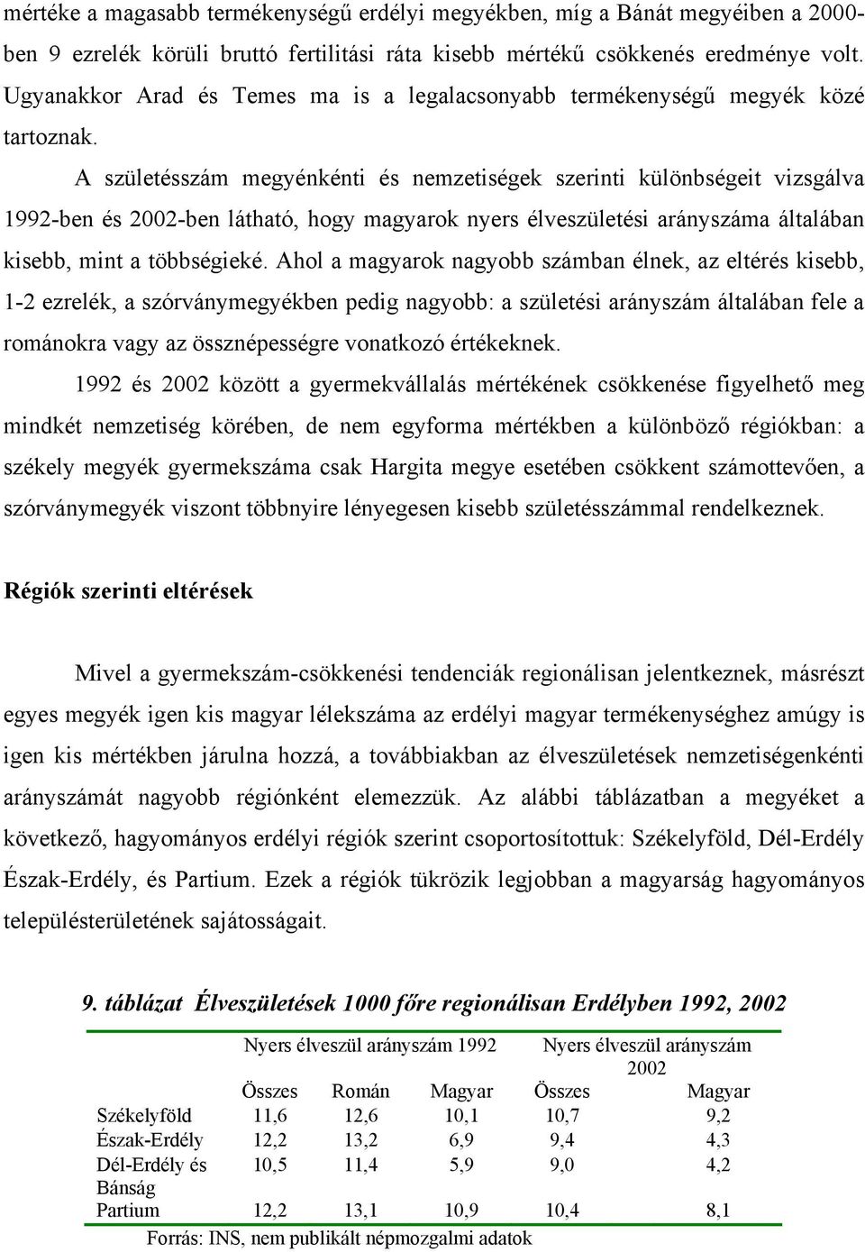 A születésszám megyénkénti és nemzetiségek szerinti különbségeit vizsgálva 1992-ben és 2002-ben látható, hogy magyarok nyers élveszületési arányszáma általában kisebb, mint a többségieké.