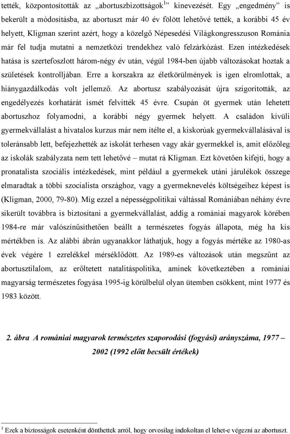 tudja mutatni a nemzetközi trendekhez való felzárkózást. Ezen intézkedések hatása is szertefoszlott három-négy év után, végül 1984-ben újabb változásokat hoztak a születések kontrolljában.