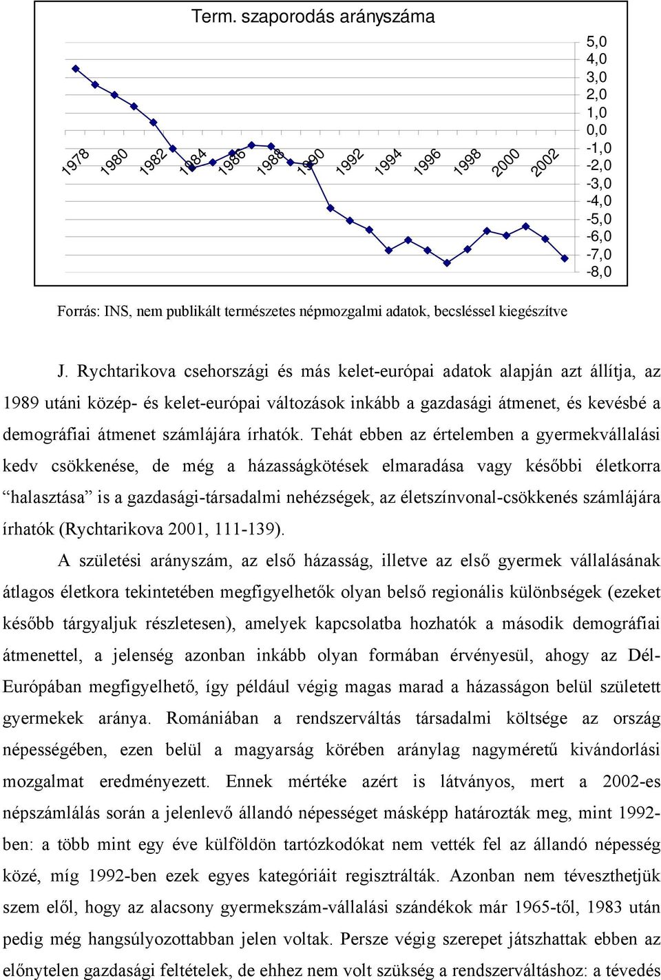 Rychtarikova csehországi és más kelet-európai adatok alapján azt állítja, az 1989 utáni közép- és kelet-európai változások inkább a gazdasági átmenet, és kevésbé a demográfiai átmenet számlájára