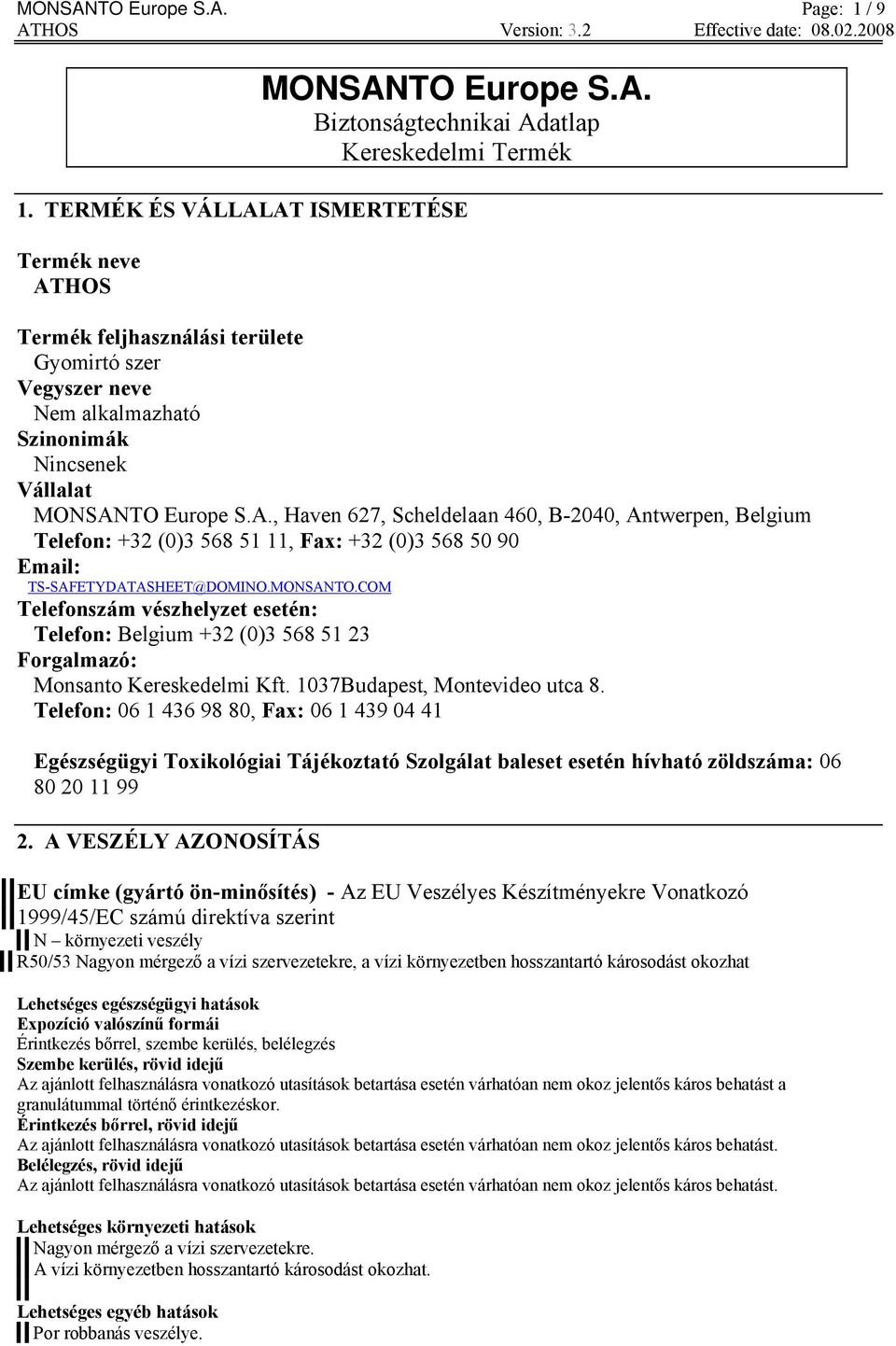 MONSANTO.COM Telefonszám vészhelyzet esetén: Telefon: Belgium +32 (0)3 568 51 23 Forgalmazó: Monsanto Kereskedelmi Kft. 1037Budapest, Montevideo utca 8.