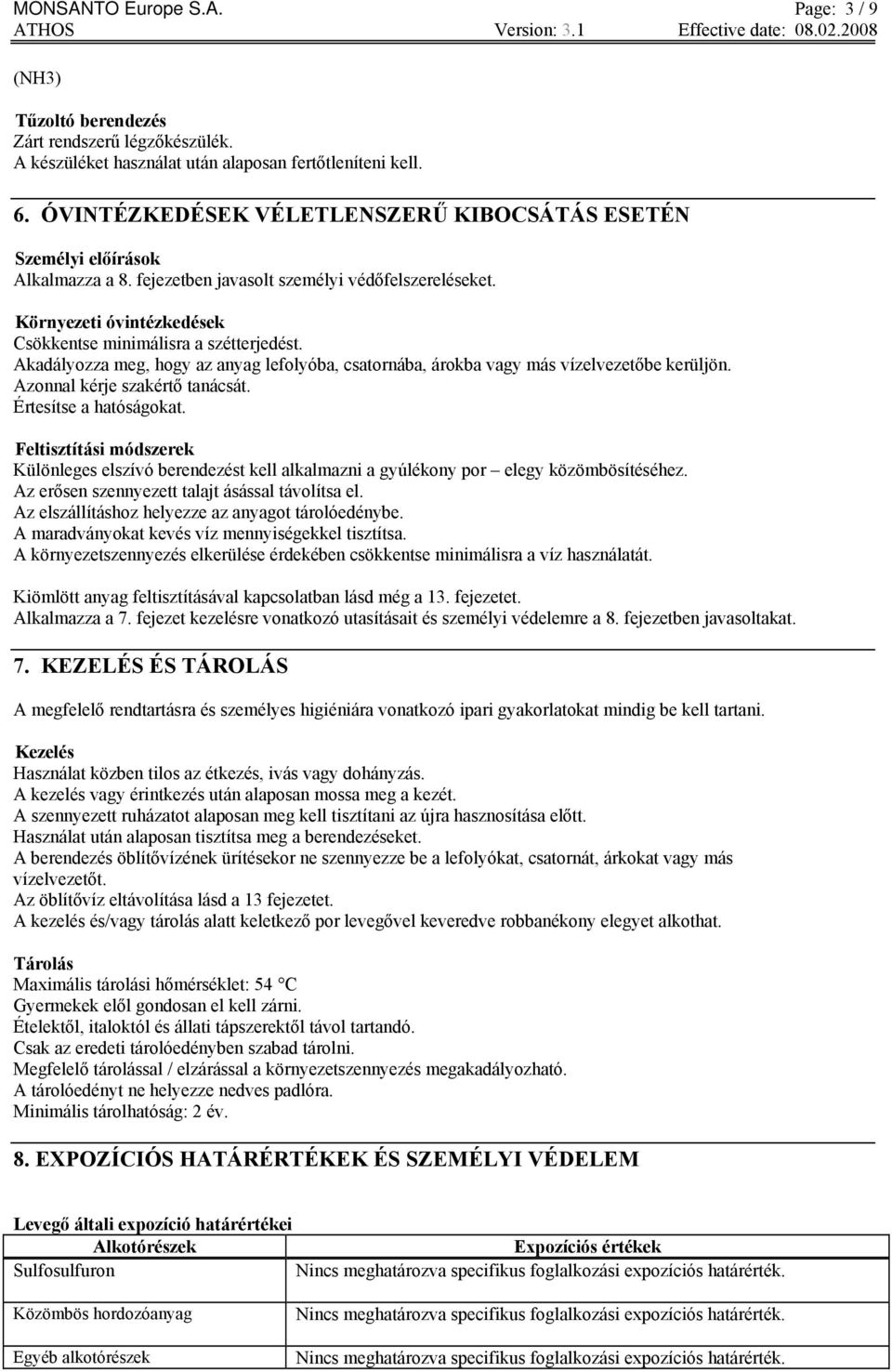 Akadályozza meg, hogy az anyag lefolyóba, csatornába, árokba vagy más vízelvezetőbe kerüljön. Azonnal kérje szakértő tanácsát. Értesítse a hatóságokat.