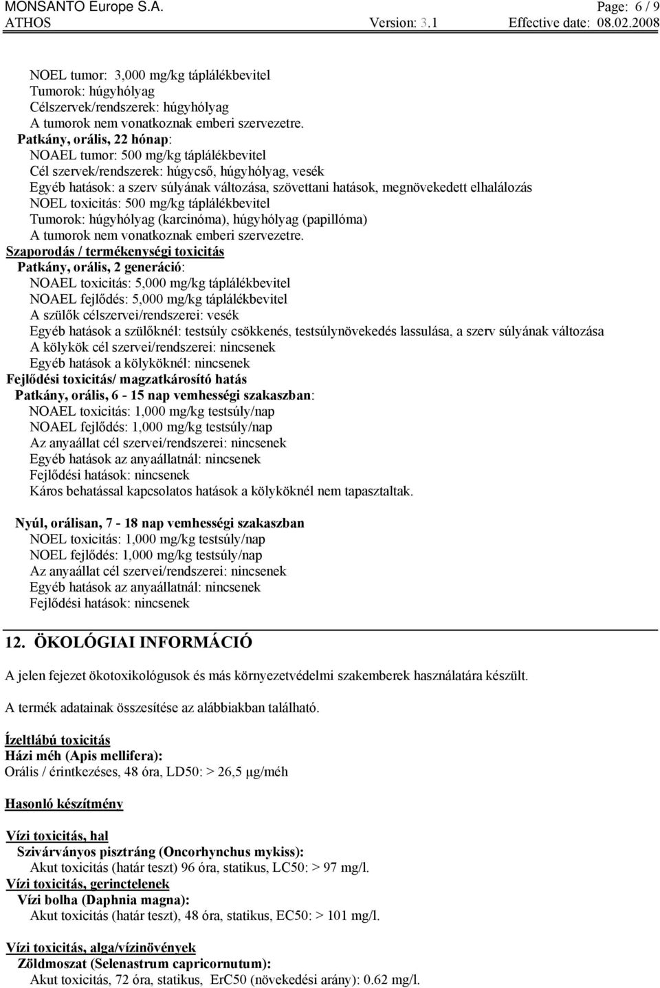 elhalálozás NOEL toxicitás: 500 mg/kg táplálékbevitel Tumorok: húgyhólyag (karcinóma), húgyhólyag (papillóma) A tumorok nem vonatkoznak emberi szervezetre.