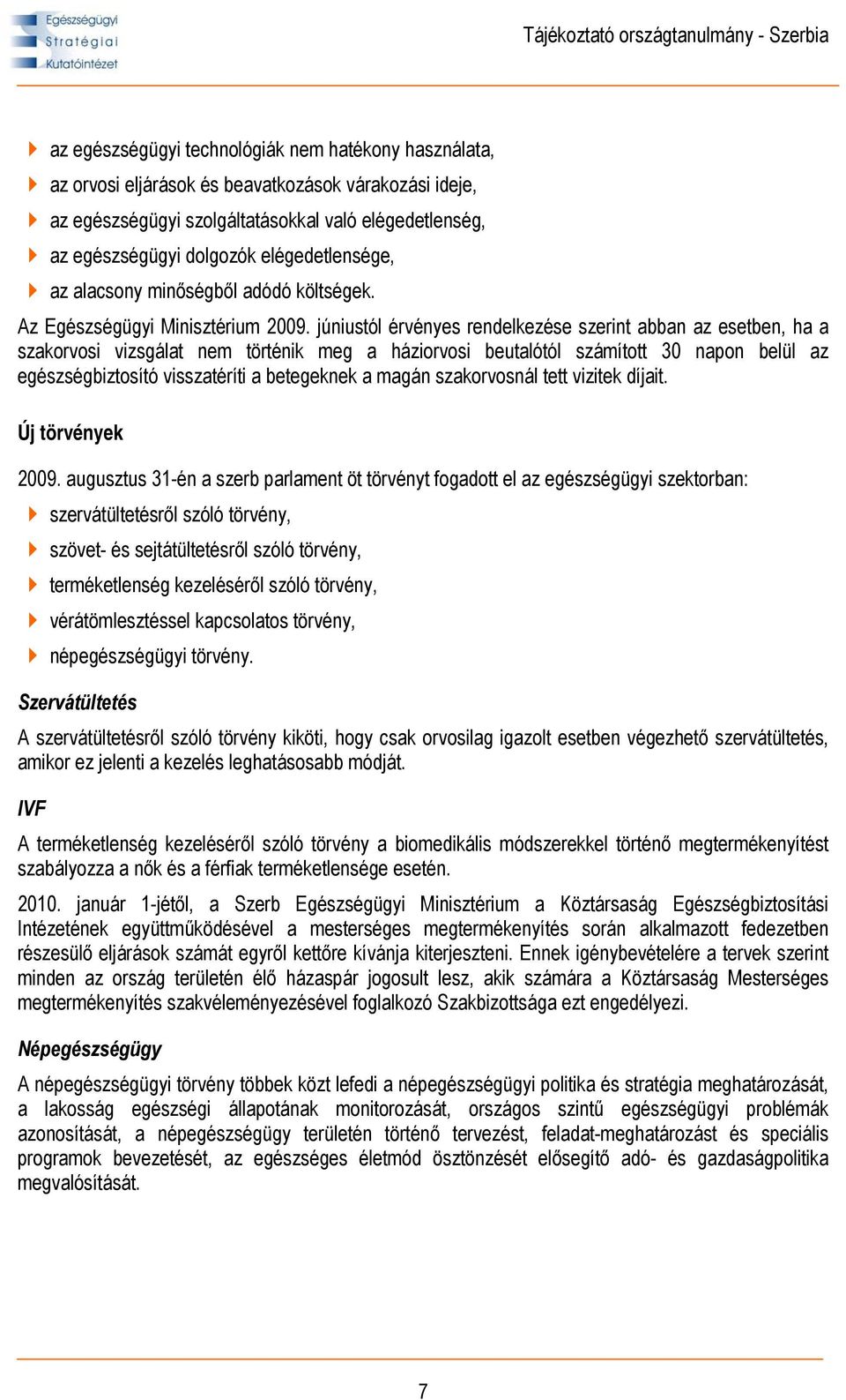 júniustól érvényes rendelkezése szerint abban az esetben, ha a szakorvosi vizsgálat nem történik meg a háziorvosi beutalótól számított 30 napon belül az egészségbiztosító visszatéríti a betegeknek a