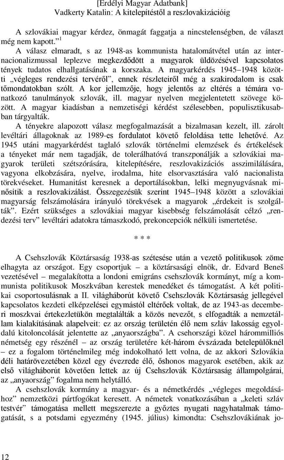 A magyarkérdés 1945 1948 közötti végleges rendezési tervéről, ennek részleteiről még a szakirodalom is csak tőmondatokban szólt.