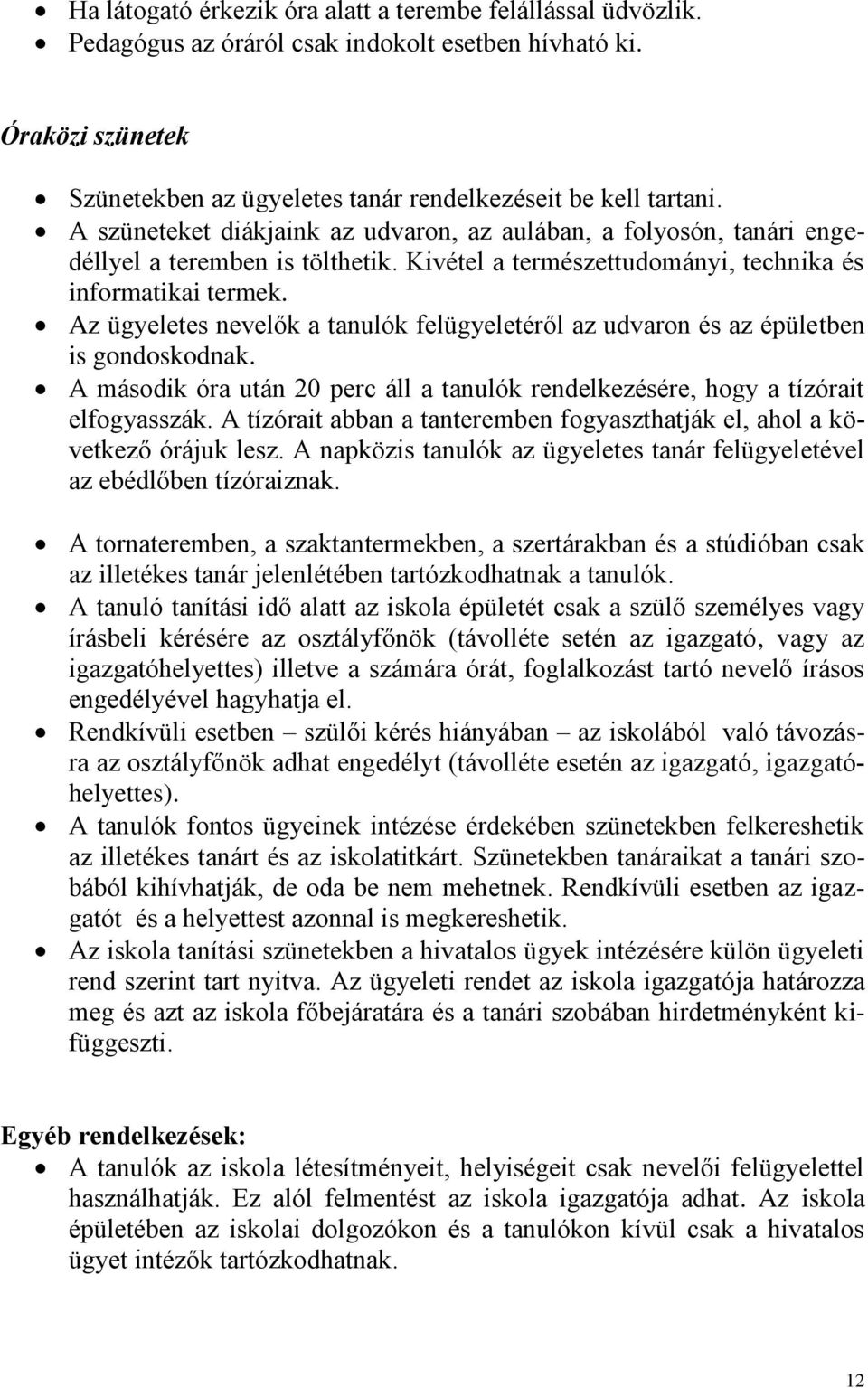 Az ügyeletes nevelők a tanulók felügyeletéről az udvaron és az épületben is gondoskodnak. A második óra után 20 perc áll a tanulók rendelkezésére, hogy a tízórait elfogyasszák.