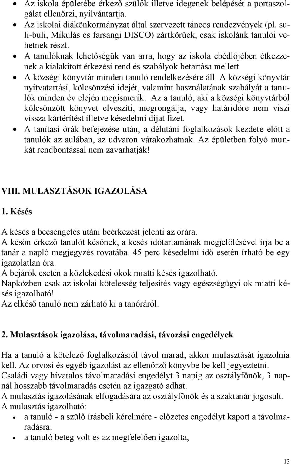 A tanulóknak lehetőségük van arra, hogy az iskola ebédlőjében étkezzenek a kialakított étkezési rend és szabályok betartása mellett. A községi könyvtár minden tanuló rendelkezésére áll.