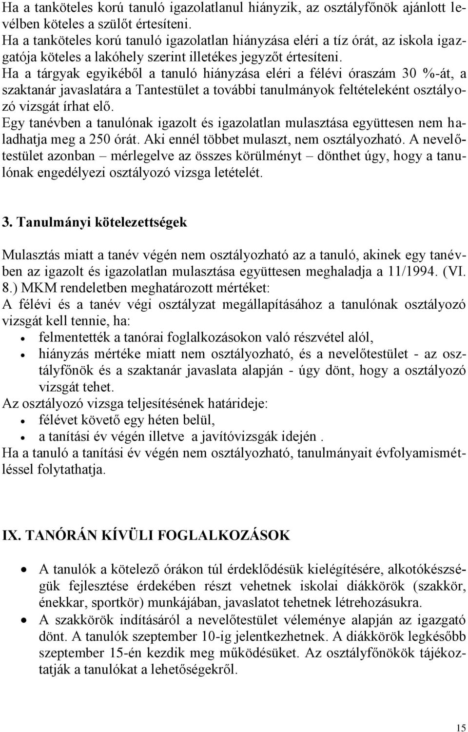 Ha a tárgyak egyikéből a tanuló hiányzása eléri a félévi óraszám 30 %-át, a szaktanár javaslatára a Tantestület a további tanulmányok feltételeként osztályozó vizsgát írhat elő.