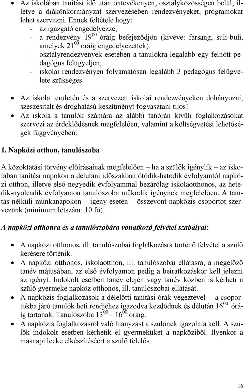 legalább egy felnőtt pedagógus felügyeljen, - iskolai rendezvényen folyamatosan legalább 3 pedagógus felügyelete szükséges.