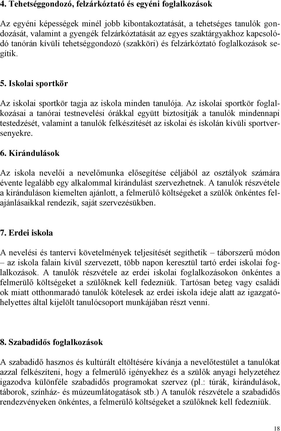 Az iskolai sportkör foglalkozásai a tanórai testnevelési órákkal együtt biztosítják a tanulók mindennapi testedzését, valamint a tanulók felkészítését az iskolai és iskolán kívüli sportversenyekre. 6.