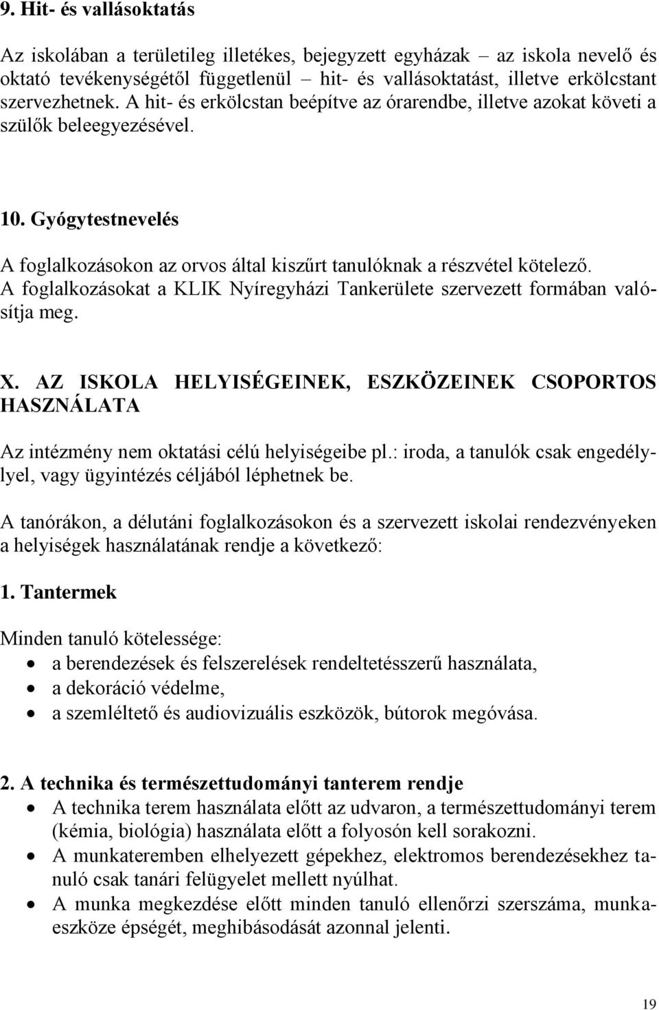 A foglalkozásokat a KLIK Nyíregyházi Tankerülete szervezett formában valósítja meg. X. AZ ISKOLA HELYISÉGEINEK, ESZKÖZEINEK CSOPORTOS HASZNÁLATA Az intézmény nem oktatási célú helyiségeibe pl.