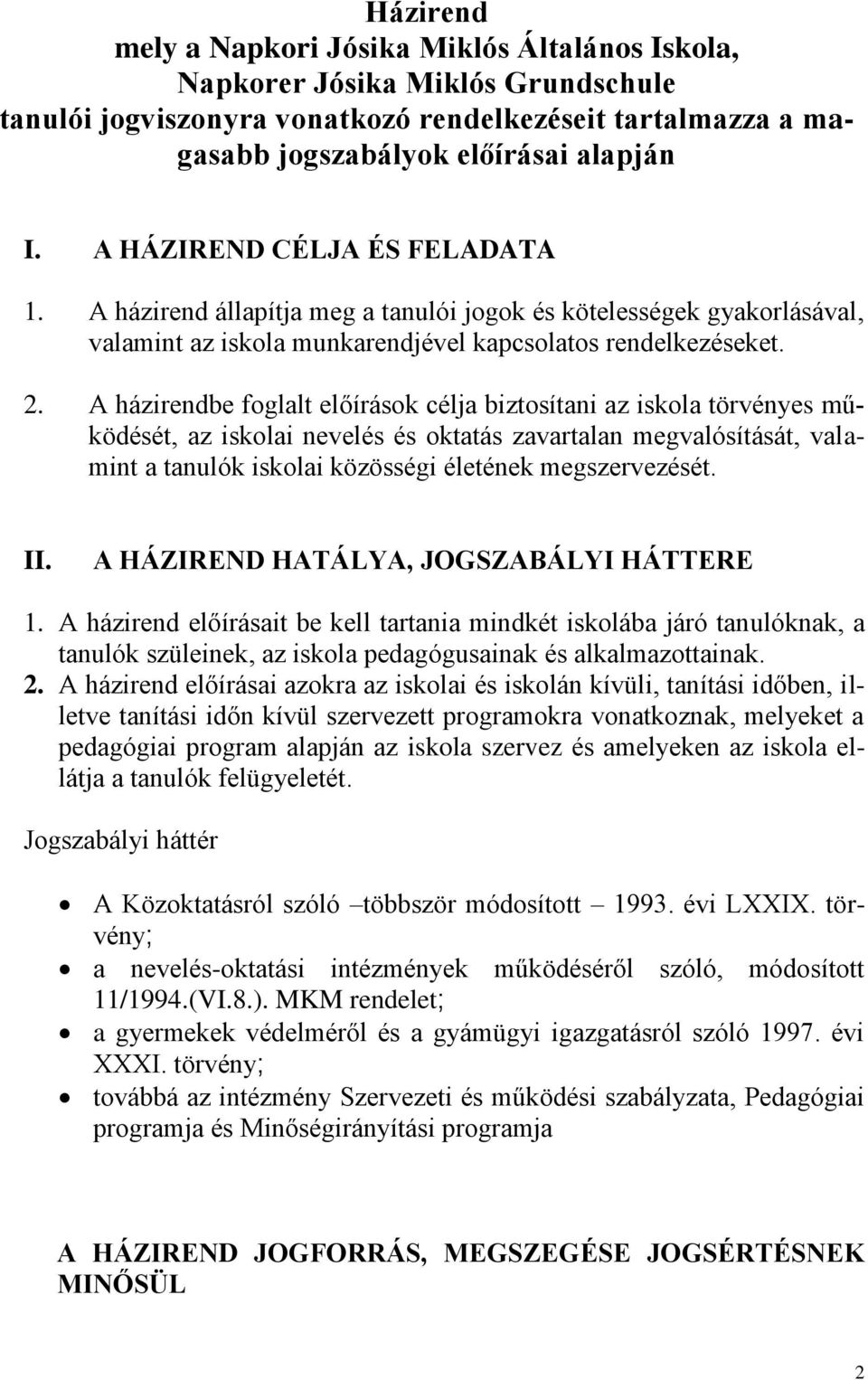 A házirendbe foglalt előírások célja biztosítani az iskola törvényes működését, az iskolai nevelés és oktatás zavartalan megvalósítását, valamint a tanulók iskolai közösségi életének megszervezését.