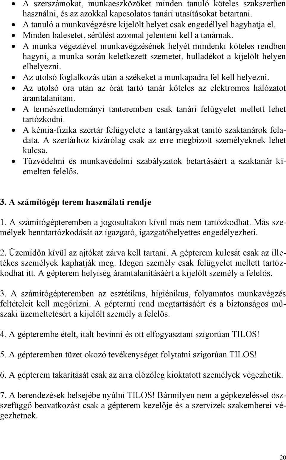 A munka végeztével munkavégzésének helyét mindenki köteles rendben hagyni, a munka során keletkezett szemetet, hulladékot a kijelölt helyen elhelyezni.