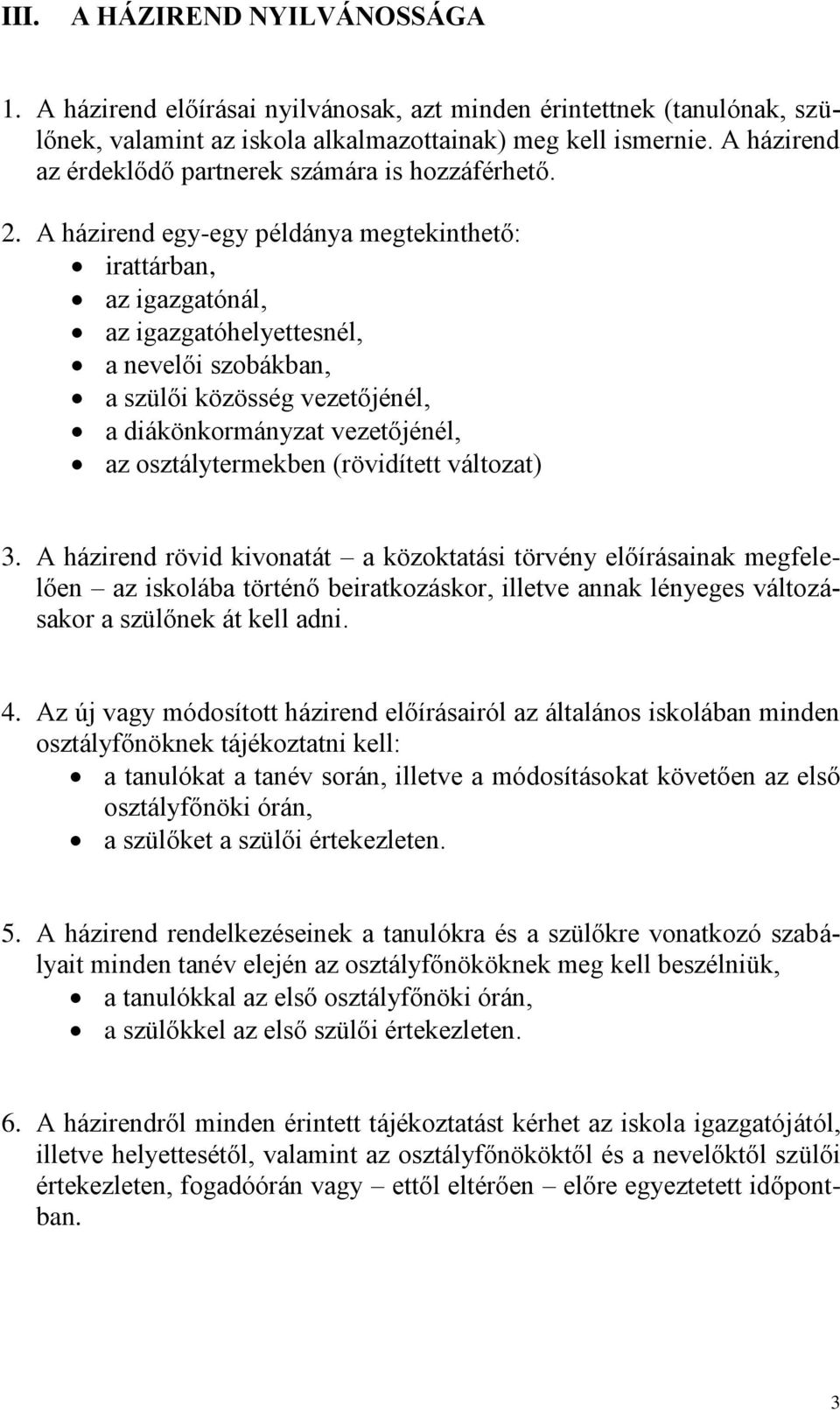 A házirend egy-egy példánya megtekinthető: irattárban, az igazgatónál, az igazgatóhelyettesnél, a nevelői szobákban, a szülői közösség vezetőjénél, a diákönkormányzat vezetőjénél, az osztálytermekben