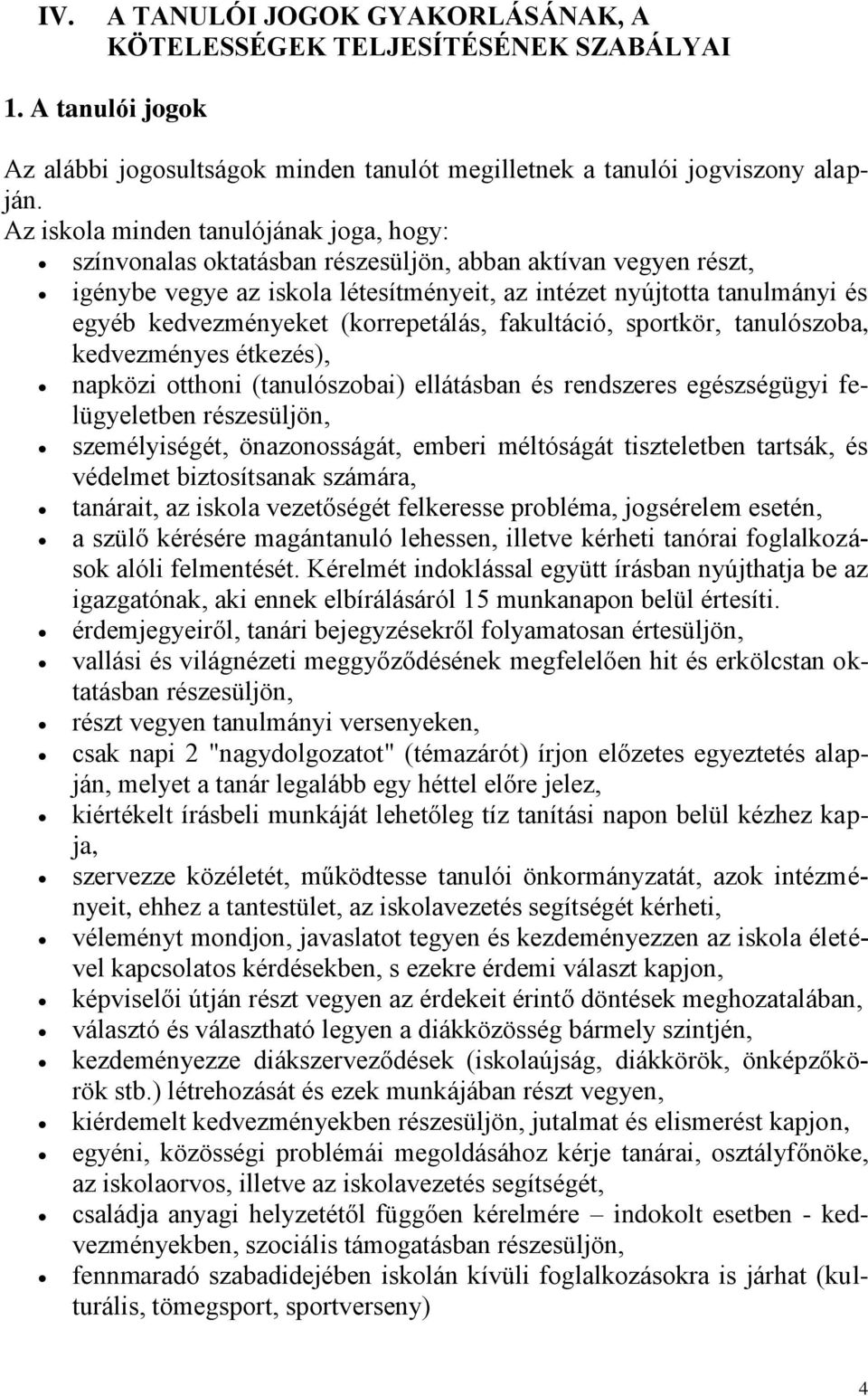 kedvezményeket (korrepetálás, fakultáció, sportkör, tanulószoba, kedvezményes étkezés), napközi otthoni (tanulószobai) ellátásban és rendszeres egészségügyi felügyeletben részesüljön, személyiségét,