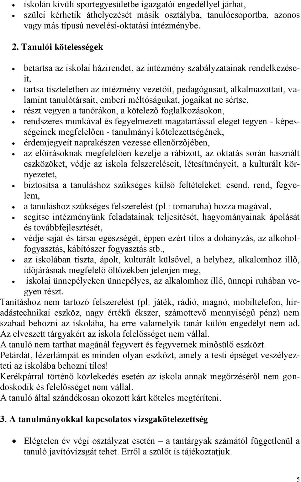 emberi méltóságukat, jogaikat ne sértse, részt vegyen a tanórákon, a kötelező foglalkozásokon, rendszeres munkával és fegyelmezett magatartással eleget tegyen - képességeinek megfelelően - tanulmányi