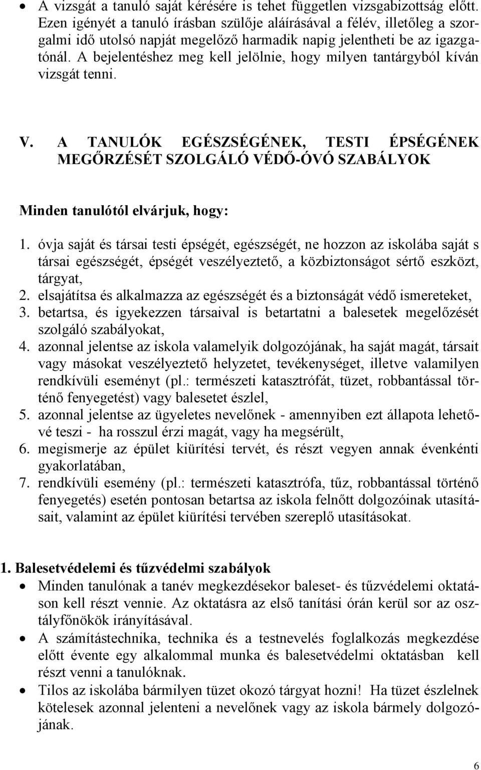 A bejelentéshez meg kell jelölnie, hogy milyen tantárgyból kíván vizsgát tenni. V. A TANULÓK EGÉSZSÉGÉNEK, TESTI ÉPSÉGÉNEK MEGŐRZÉSÉT SZOLGÁLÓ VÉDŐ-ÓVÓ SZABÁLYOK Minden tanulótól elvárjuk, hogy: 1.