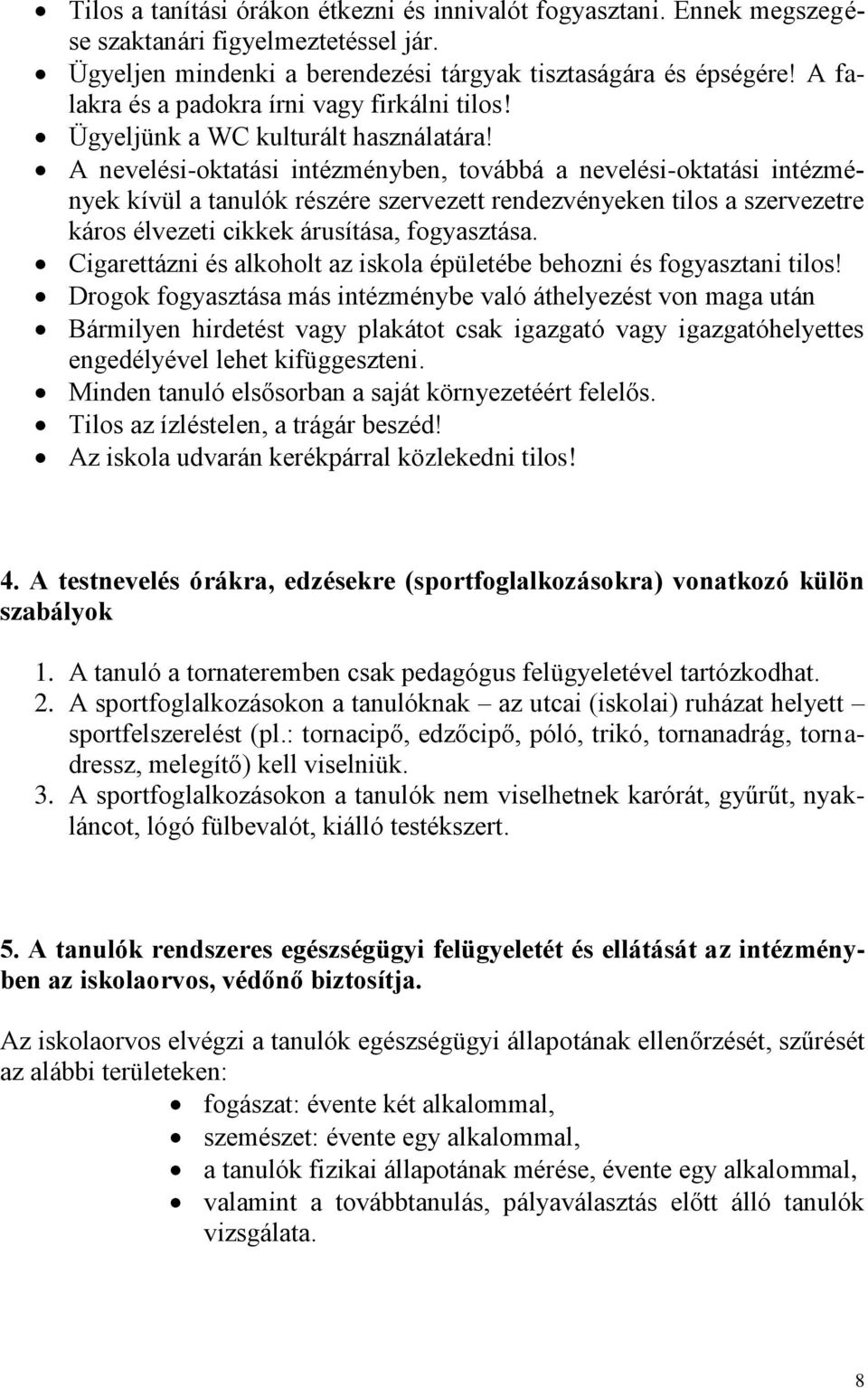 A nevelési-oktatási intézményben, továbbá a nevelési-oktatási intézmények kívül a tanulók részére szervezett rendezvényeken tilos a szervezetre káros élvezeti cikkek árusítása, fogyasztása.