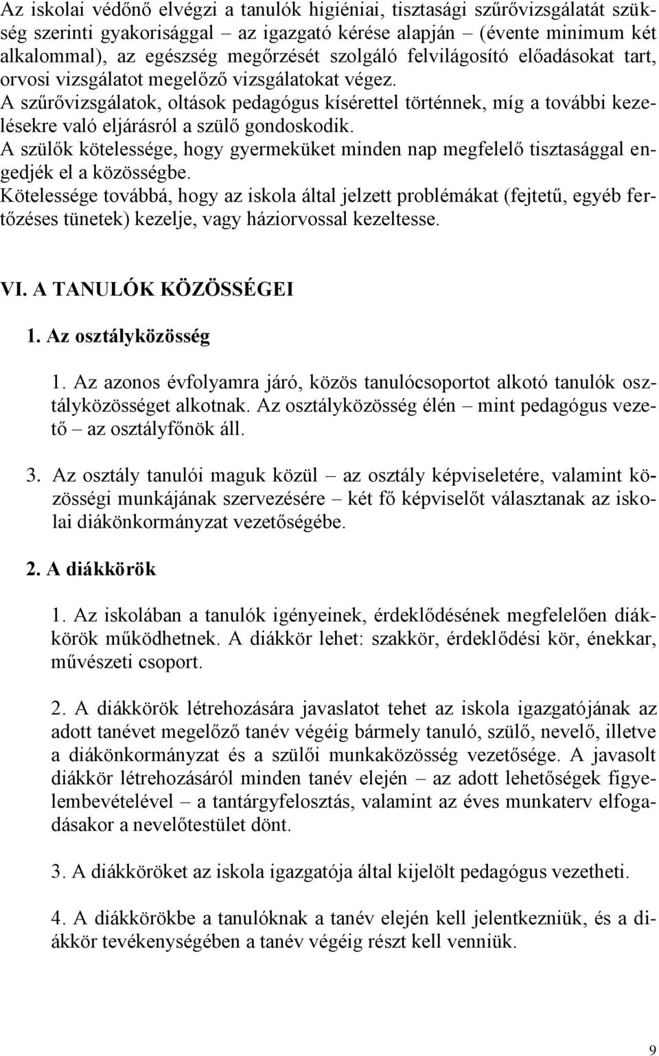 A szűrővizsgálatok, oltások pedagógus kísérettel történnek, míg a további kezelésekre való eljárásról a szülő gondoskodik.