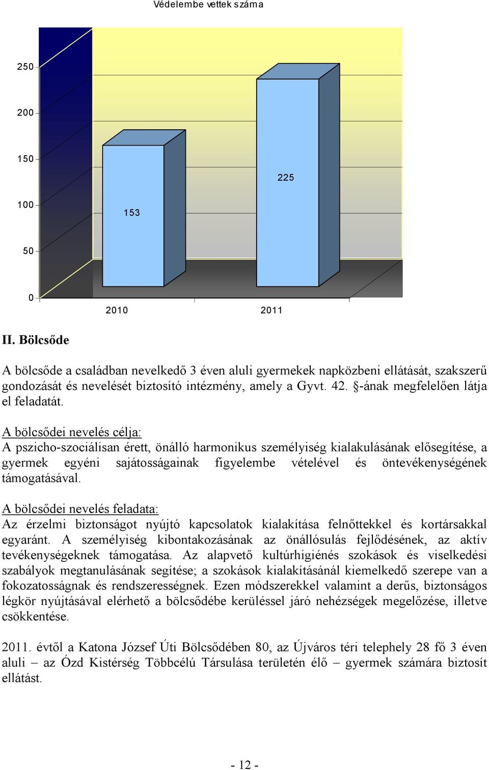 A bölcsődei nevelés célja: A pszicho-szociálisan érett, önálló harmonikus személyiség kialakulásának elősegítése, a gyermek egyéni sajátosságainak figyelembe vételével és öntevékenységének