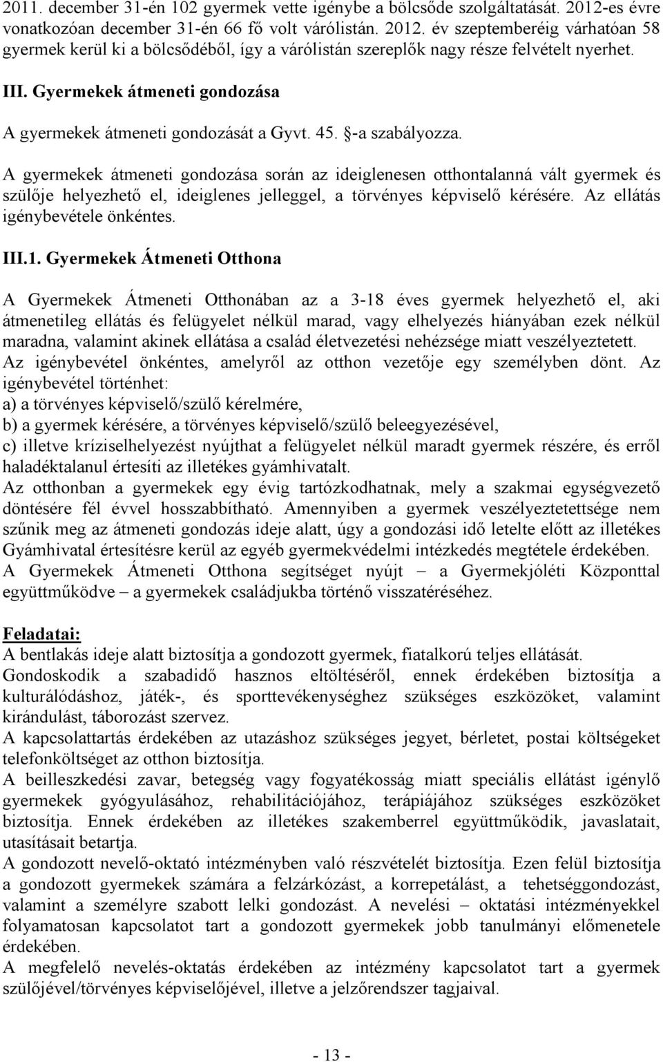 A gyermekek átmeneti gondozása során az ideiglenesen otthontalanná vált gyermek és szülője helyezhető el, ideiglenes jelleggel, a törvényes képviselő kérésére. Az ellátás igénybevétele önkéntes. III.