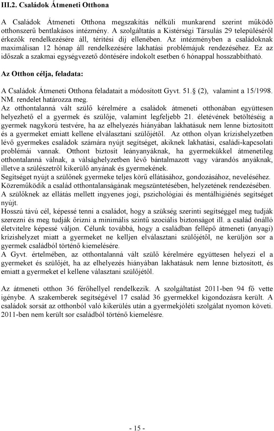 Az intézményben a családoknak maximálisan 12 hónap áll rendelkezésére lakhatási problémájuk rendezéséhez. Ez az időszak a szakmai egységvezető döntésére indokolt esetben 6 hónappal hosszabbítható.