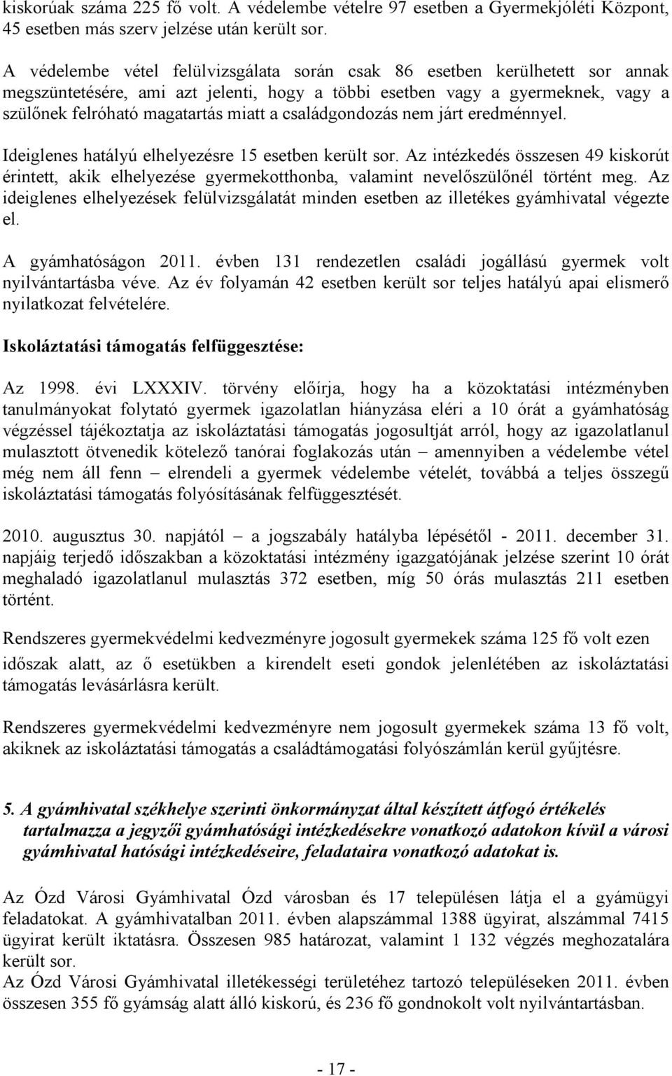 családgondozás nem járt eredménnyel. Ideiglenes hatályú elhelyezésre 15 esetben került sor.