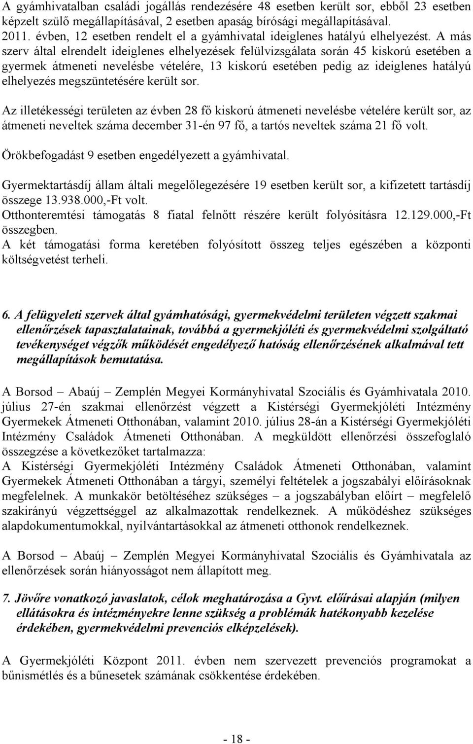 A más szerv által elrendelt ideiglenes elhelyezések felülvizsgálata során 45 kiskorú esetében a gyermek átmeneti nevelésbe vételére, 13 kiskorú esetében pedig az ideiglenes hatályú elhelyezés