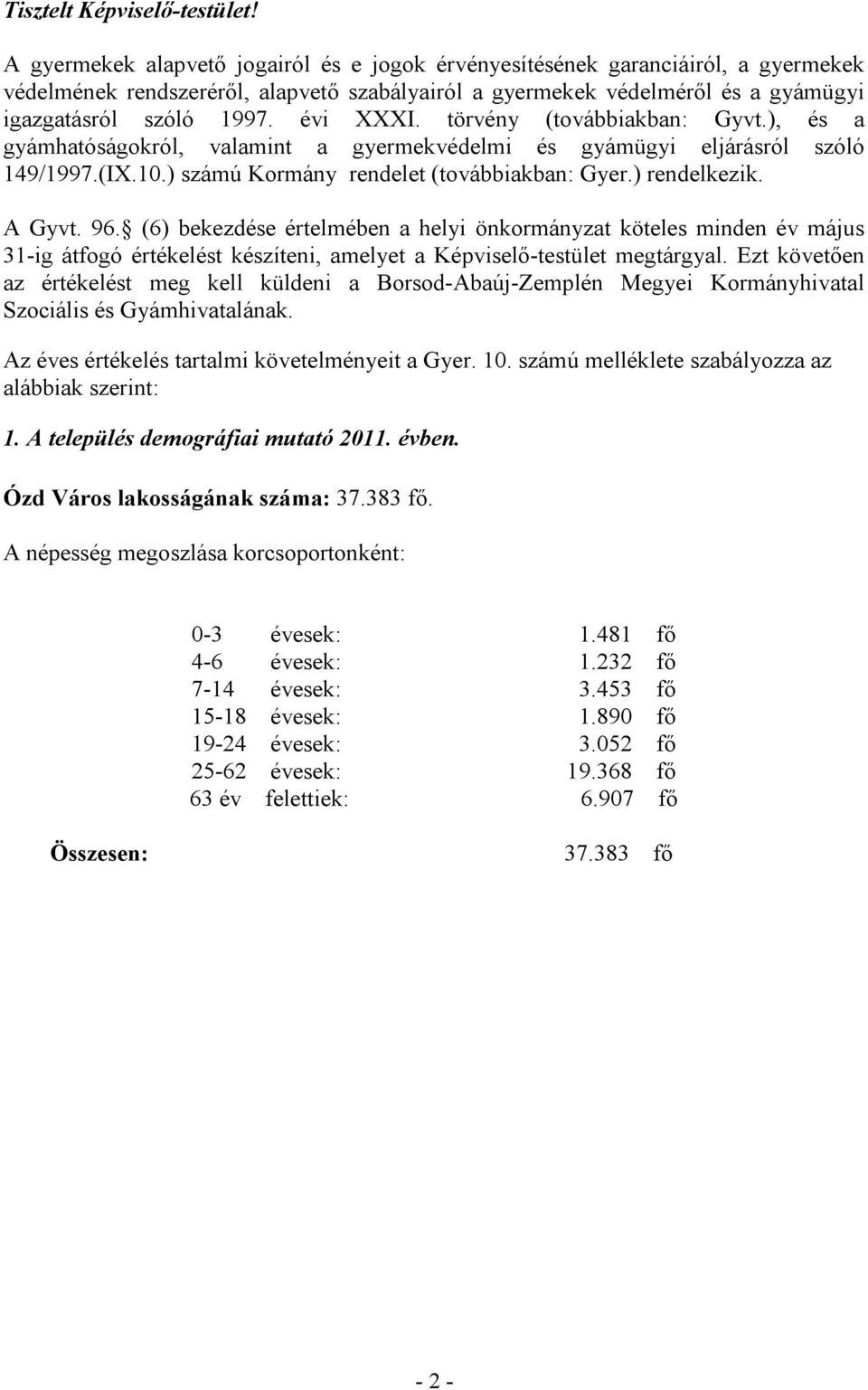 évi XXXI. törvény (továbbiakban: Gyvt.), és a gyámhatóságokról, valamint a gyermekvédelmi és gyámügyi eljárásról szóló 149/1997.(IX.10.) számú Kormány rendelet (továbbiakban: Gyer.) rendelkezik.