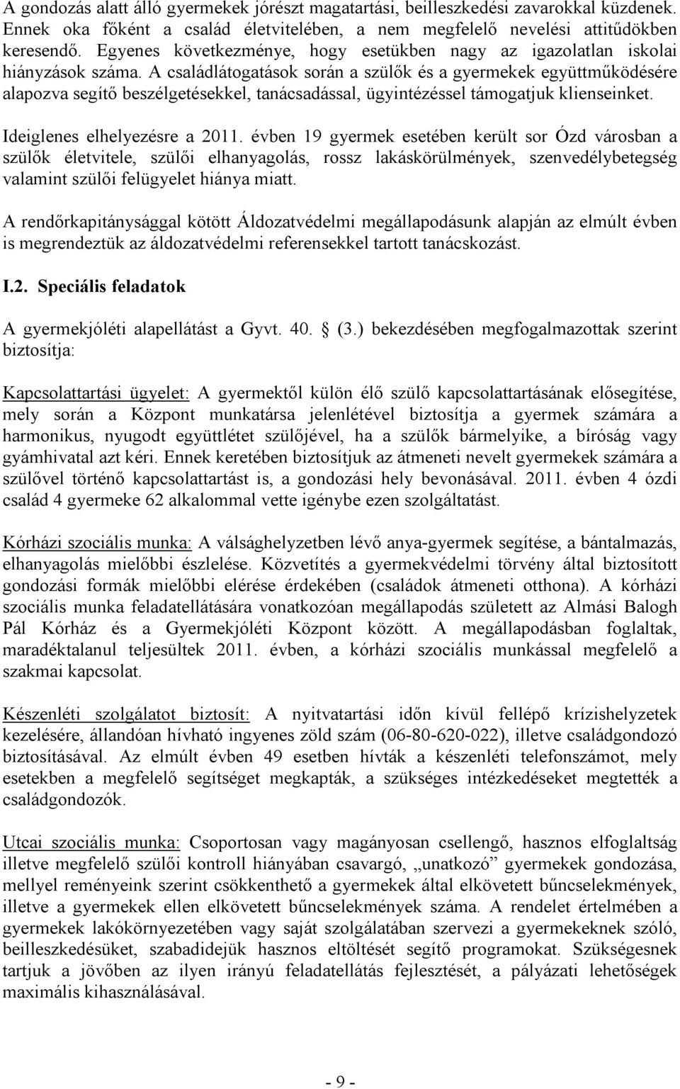 A családlátogatások során a szülők és a gyermekek együttműködésére alapozva segítő beszélgetésekkel, tanácsadással, ügyintézéssel támogatjuk klienseinket. Ideiglenes elhelyezésre a 2011.