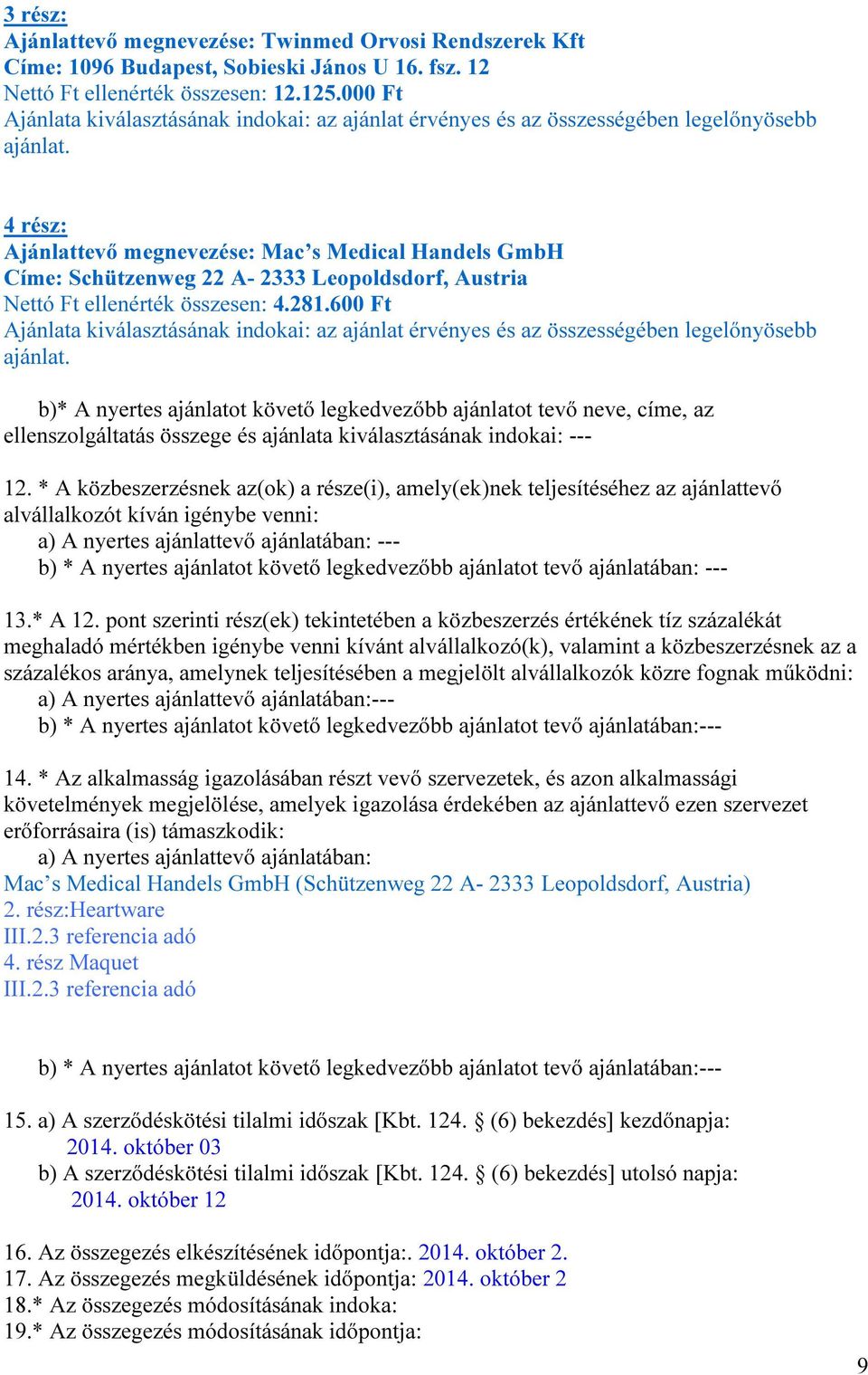 4 rész: Ajánlattevő megnevezése: Mac s Medical Handels GmbH Címe: Schützenweg 22 A- 2333 Leopoldsdorf, Austria Nettó Ft ellenérték összesen: 4.281.