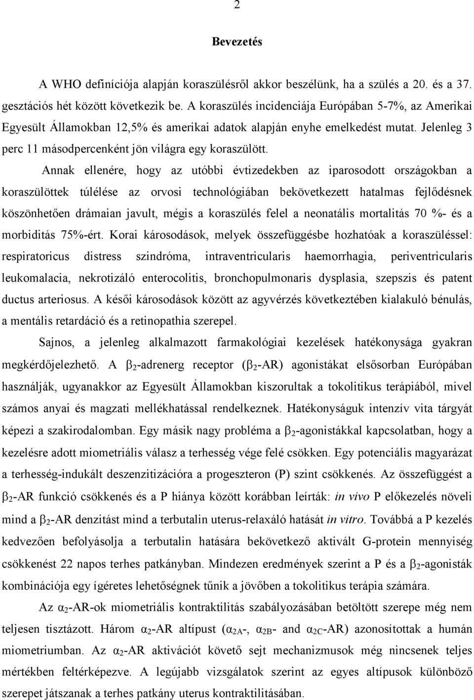 Annak ellenére, hogy az utóbbi évtizedekben az iparosodott országokban a koraszülöttek túlélése az orvosi technológiában bekövetkezett hatalmas fejlıdésnek köszönhetıen drámaian javult, mégis a