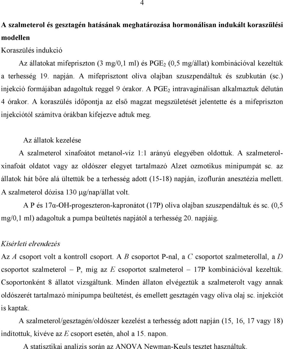 A koraszülés idıpontja az elsı magzat megszületését jelentette és a mifepriszton injekciótól számítva órákban kifejezve adtuk meg.