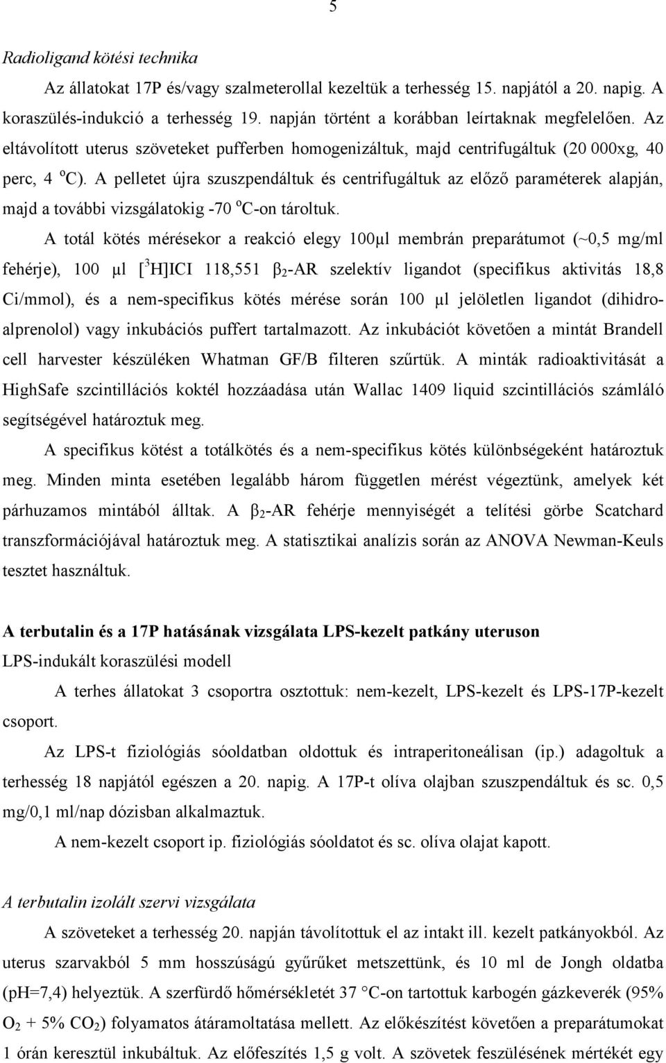 A pelletet újra szuszpendáltuk és centrifugáltuk az elızı paraméterek alapján, majd a további vizsgálatokig -70 o C-on tároltuk.