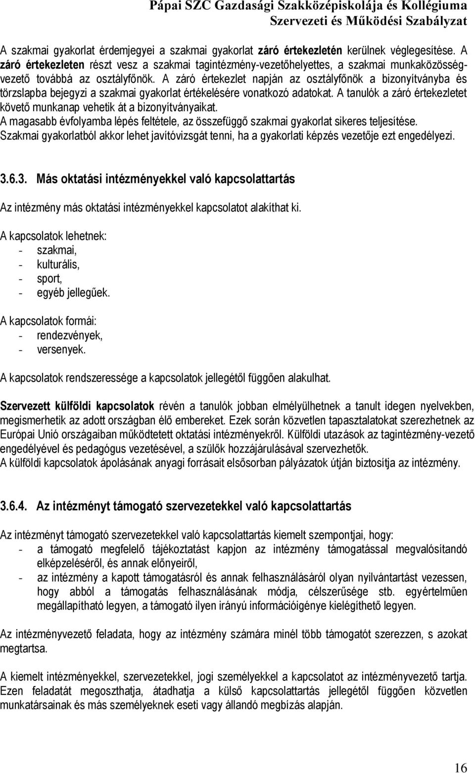 A záró értekezlet napján az osztályfőnök a bizonyítványba és törzslapba bejegyzi a szakmai gyakorlat értékelésére vonatkozó adatokat.